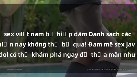 sex việt nam bị hiếp dâm Danh sách các idol JAV hot nhất hiện nay không thể bỏ qua! Đam mê sex jav idol có thể khám phá ngay để thỏa mãn nhu cầu giải trí của mình!